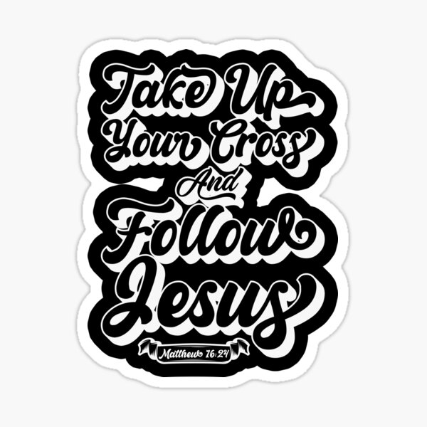 Take Up Your Cross And Follow Jesus Matthew 16 24 Sticker For Sale take-up-your-cross-and-follow-jesus-matthew-16-24-sticker-for-sale