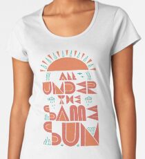 All Under The Same Sun Women's Premium T-Shirt