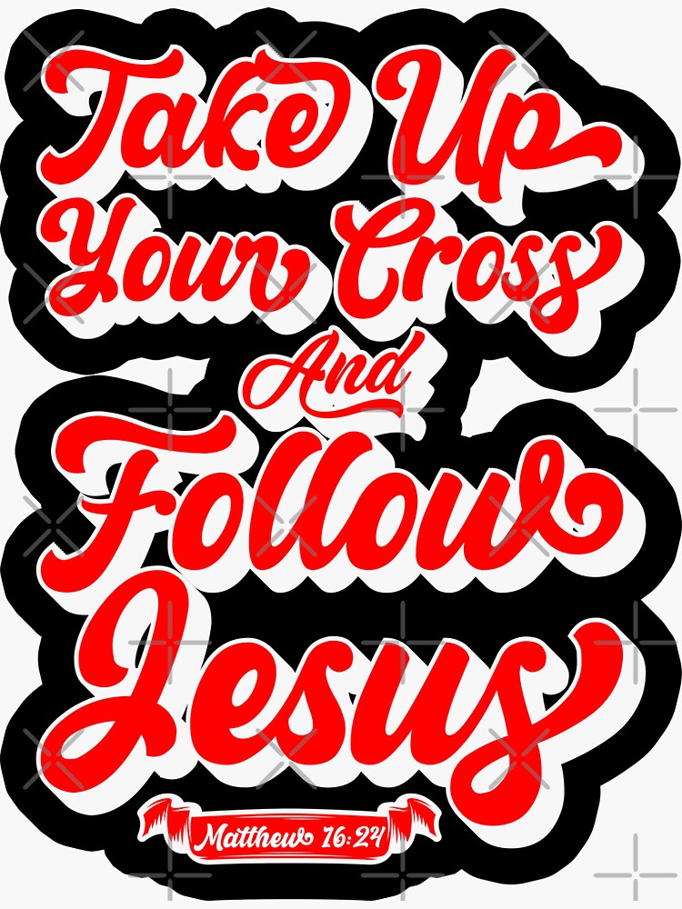 "Take Up Your Cross and Follow Jesus - Matthew 16:24" Sticker for Sale ...