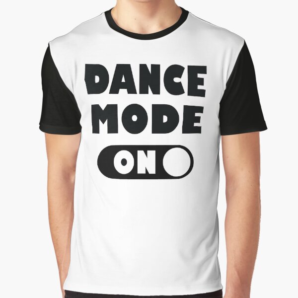 Dance Mode On Love Dancing Dancer - Hip Hop, Salsa, Ballet, Tap, Disco, Tango, Latin, Belly Dance Graphic T-Shirt