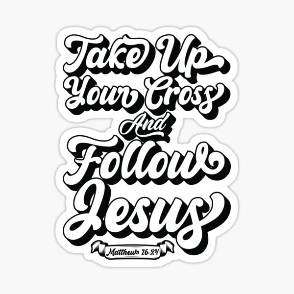"Take Up Your Cross and Follow Jesus - Matthew 16:24" Sticker for Sale ...