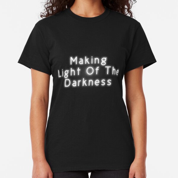 Making Light Of The Darkness Classic T-Shirt