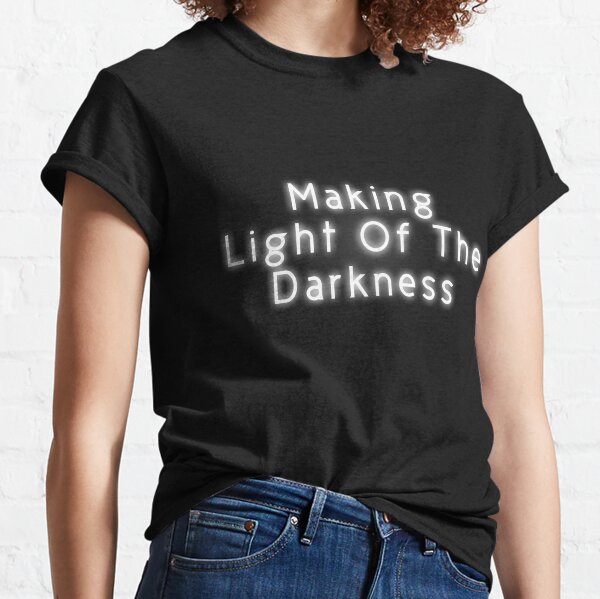 Making Light Of The Darkness Classic T-Shirt