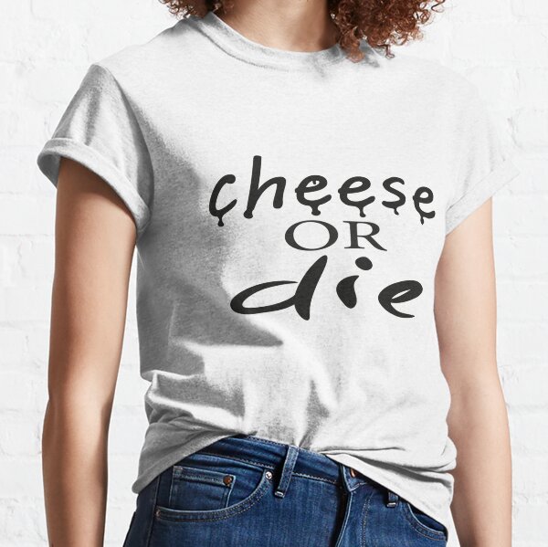   Eat Cheese Or Die funny gift Classic T-Shirt