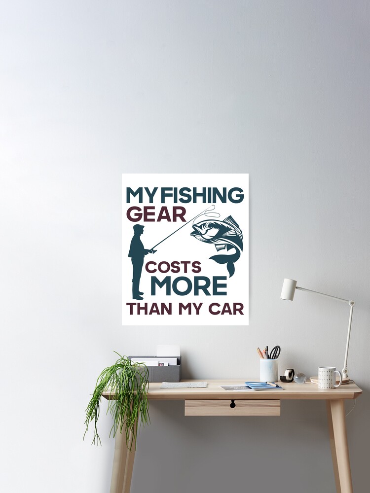 My fishing gear cost more than my car Funny Fishing Pun Poster