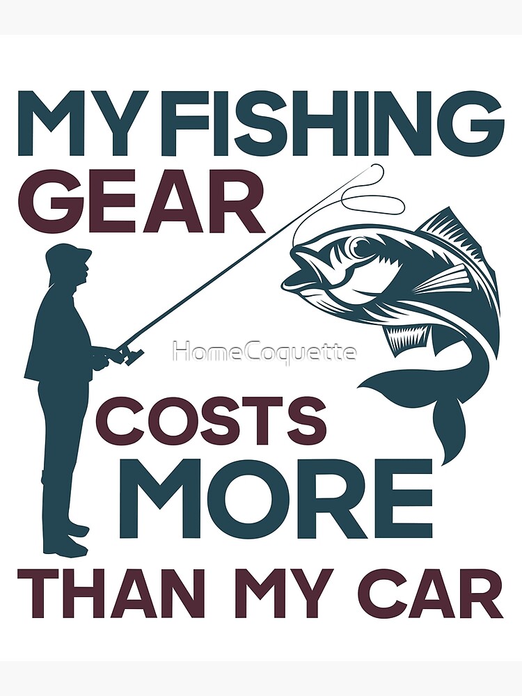 My fishing gear cost more than my car Funny Fishing Pun Poster