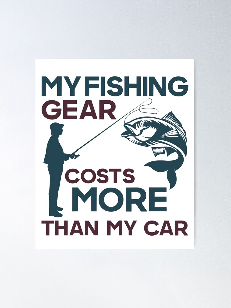 My fishing gear cost more than my car Funny Fishing Pun Poster