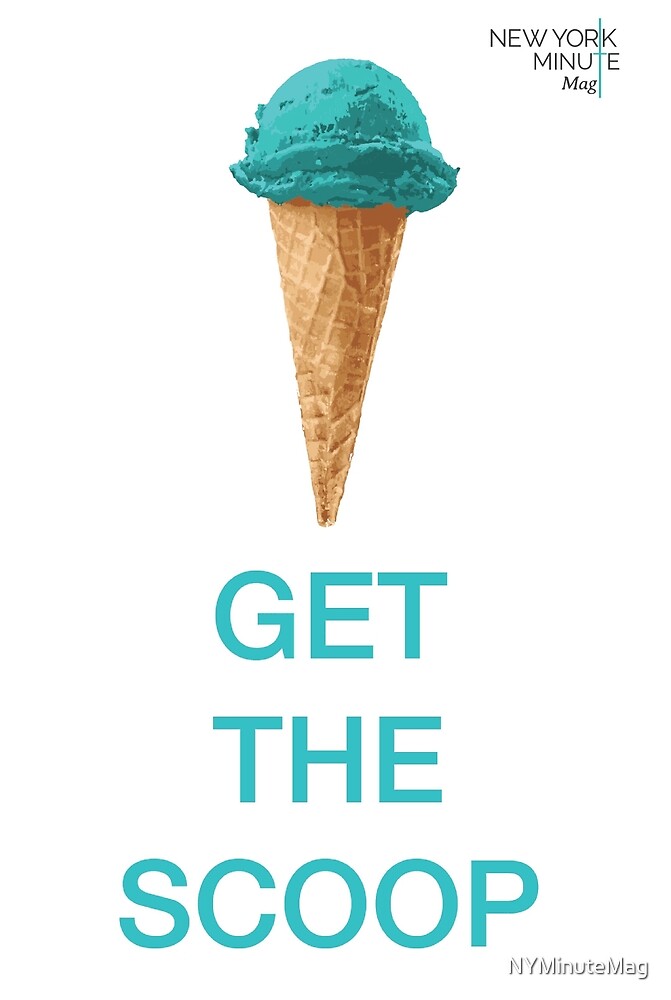 "Get the Scoop" by NYMinuteMag Redbubble