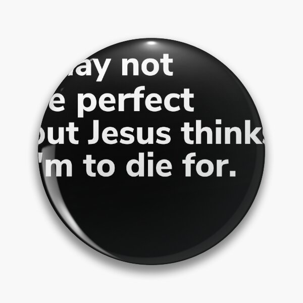 Item preview, i may not be perfect but Jesus thinks I'm to die for designed and sold by Just Christianity.