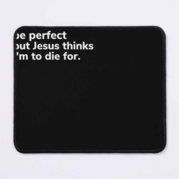 Item preview, i may not be perfect but Jesus thinks I'm to die for designed and sold by Just Christianity.