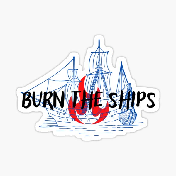 burn-the-ships-for-king-and-country-sticker-for-sale-by-johnsone55
