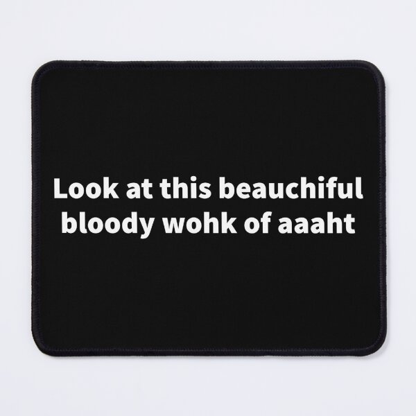 Item preview, Look at this beauchiful bloody wohk of aaaht. Funny British Accent sayings designed and sold by Tarun Bisht.