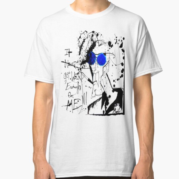 It Never Got Weird Enough for ME!!! Classic T-Shirt