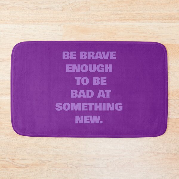 Item preview, BE BRAVE ENOUGH TO BE BAD AT SOMETHING NEW designed and sold by La Loca.