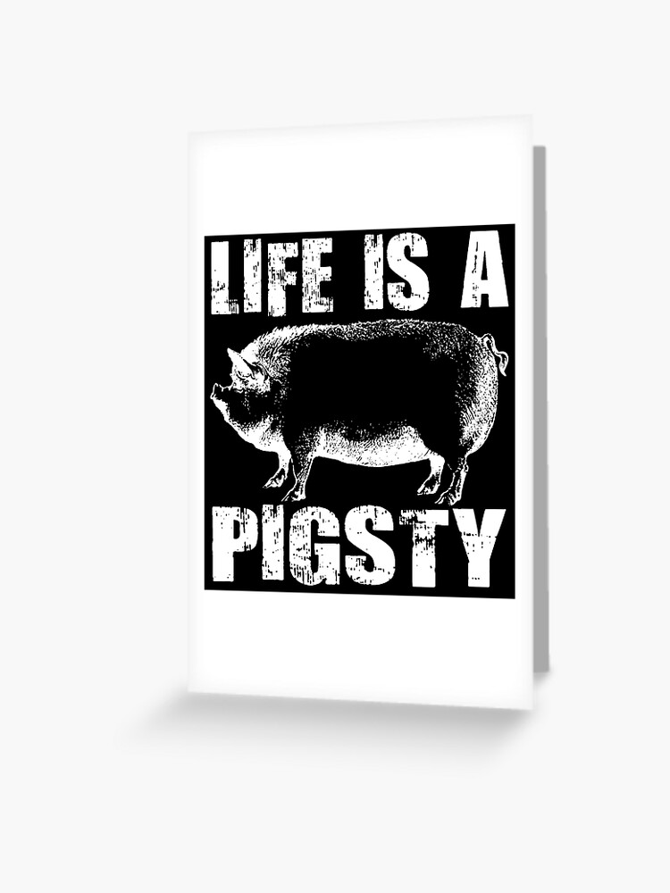 Life Is A Pigsty Greeting Card By Impactees Redbubble life is a pigsty greeting card by impactees redbubble
