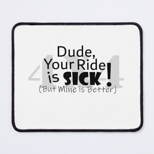 Item preview, Dude, Your Ride is Sick! (But Mine is Better) 4x4 in Black Text designed and sold by MountMercantile.