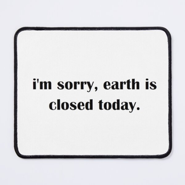Item preview, i'm sorry, earth is closed today designed and sold by Larissa Sotero.