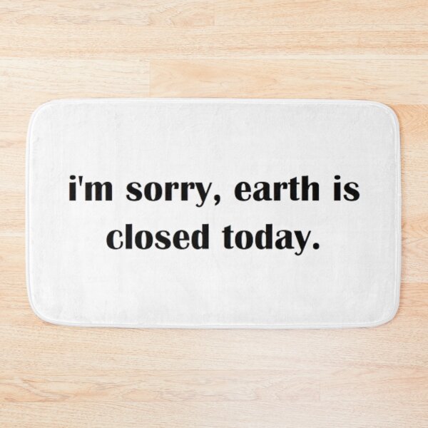 Item preview, i'm sorry, earth is closed today designed and sold by Larissa Sotero.
