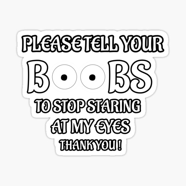 Please Tell Your Boobs To Stop Staring At My Eyes Thank You Hilarious Sticker For Sale By 6334