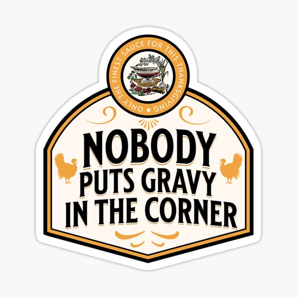 “Nobody Puts Gravy In The Corner” Sticker for Sale by frigamribe88
