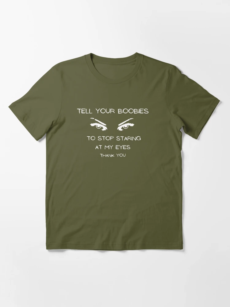 PLEASE TELL YOUR BOOBS TO STOP STARING AT MY EYES - Funny Men's T Shirt -  ARPrint