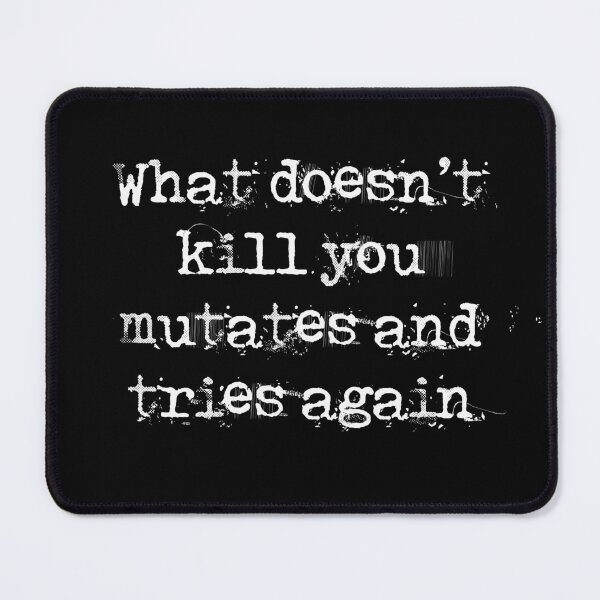 Item preview, What doesn't kill you, mutates and try again designed and sold by Blacklinesw9.