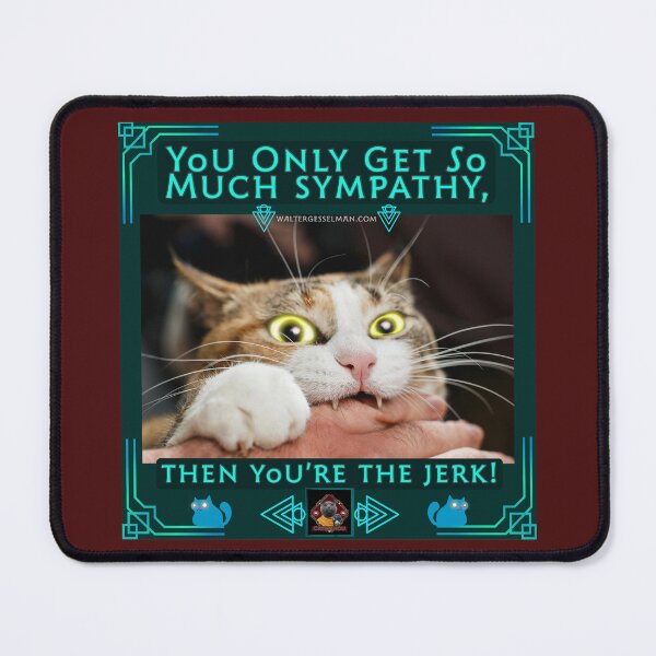 Item preview, You Only Get So Much Sympathy, Then You’re The Jerk! designed and sold by Walter G. Esselman.