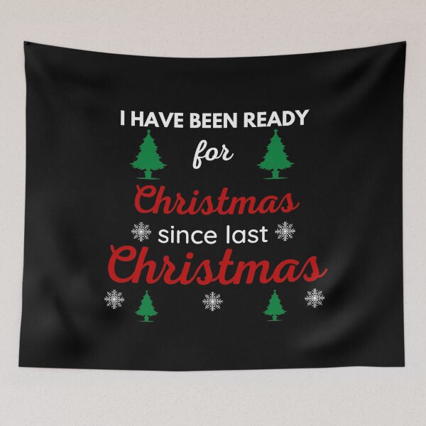 Item preview, I HAVE BEEN READY FOR CHRISTMAS SINCE LAST CHRISTMAS designed and sold by ZhacoysDesignz.