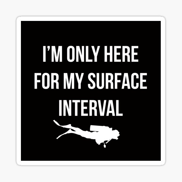I'm only here for my surface interval. Sticker