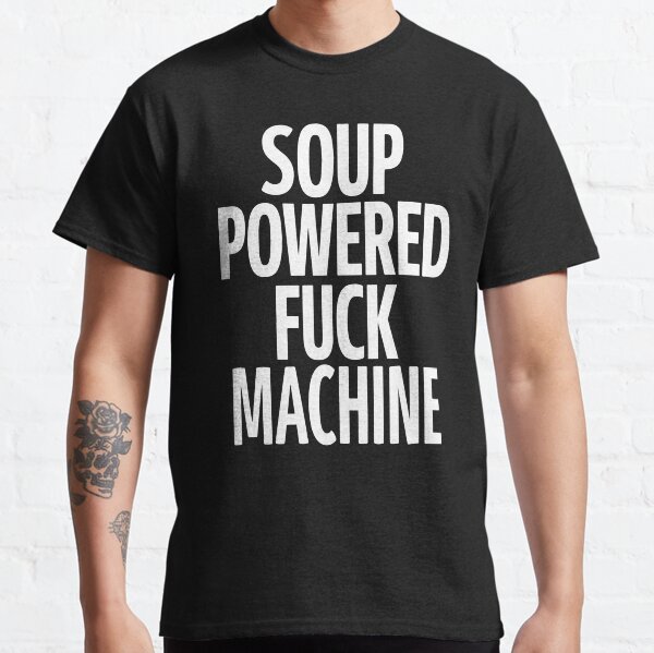 "Soup Powered Fuck Machine" T-shirt for Sale by big12tee Re