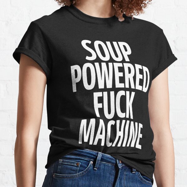 Soup Powered Fuck Machine Classic T-Shirt