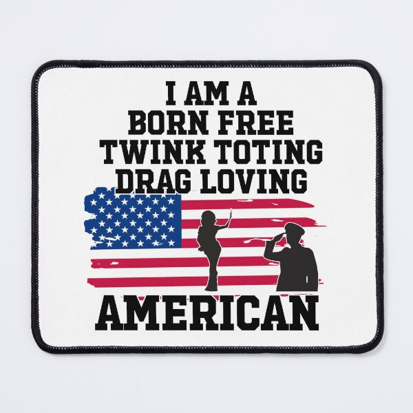Item preview, I Am A Born Free, Twink Toting, Drag Loving American designed and sold by Picket Club.
