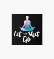 YOGA PILATES: LET THAT SHIT GO - FUNNY YOGA TEA - FUNNY YOGI SHIRT - FUNNY MEDITATION TEE Art Board