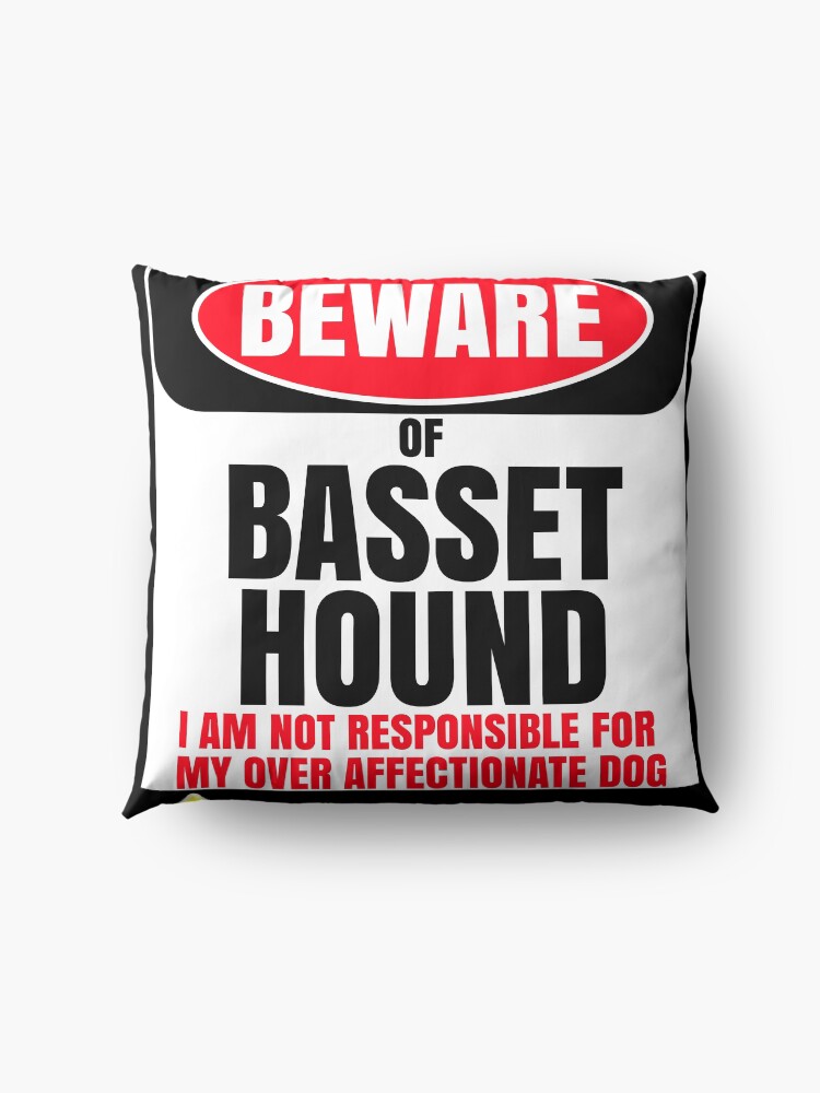 Alternate view of Beware Of Basset Hound I Am Not Responsible For My Over Affectionate Dog You Have Been Warned Gift For Basset Hound Floor Pillow