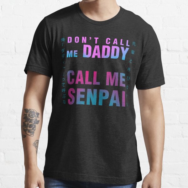 Don T Call Me Daddy Call Me Senpai T Shirt For Sale By 2dhell Redbubble Senpai T Shirts