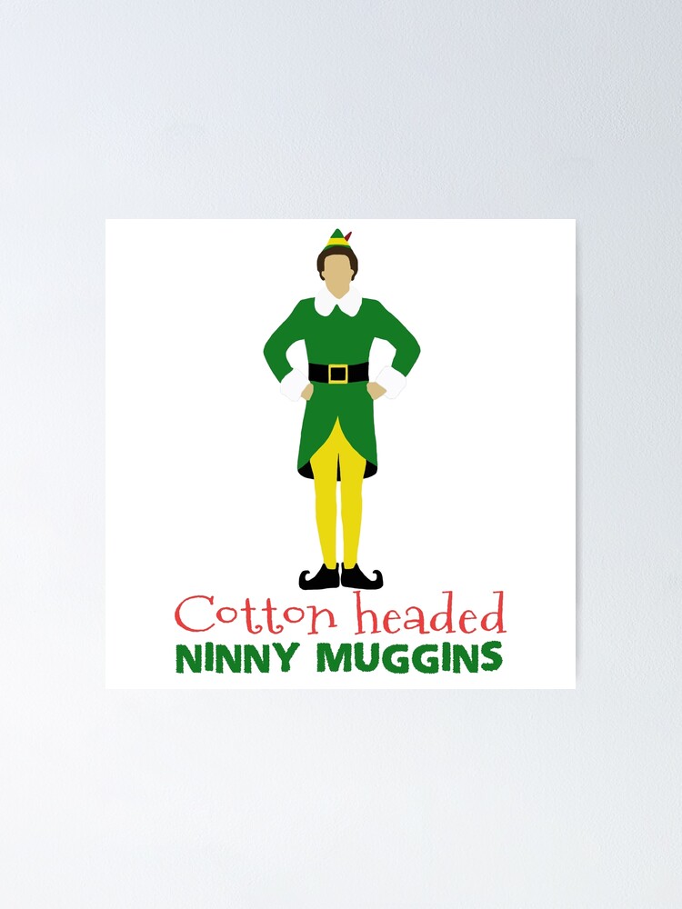 "Buddy the Elf cotton headed ninny muggins" Poster for Sale by