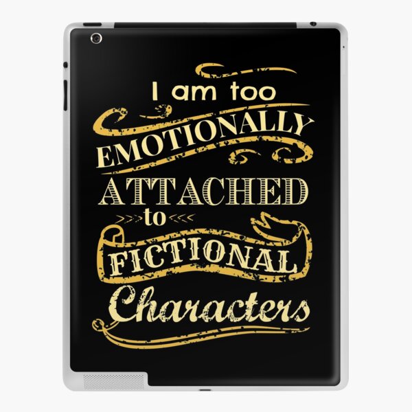 I am too emotionally attached to fictional characters iPad Skin
