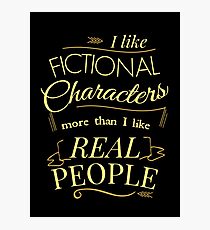 I like fictional characters more than real people Photographic Print