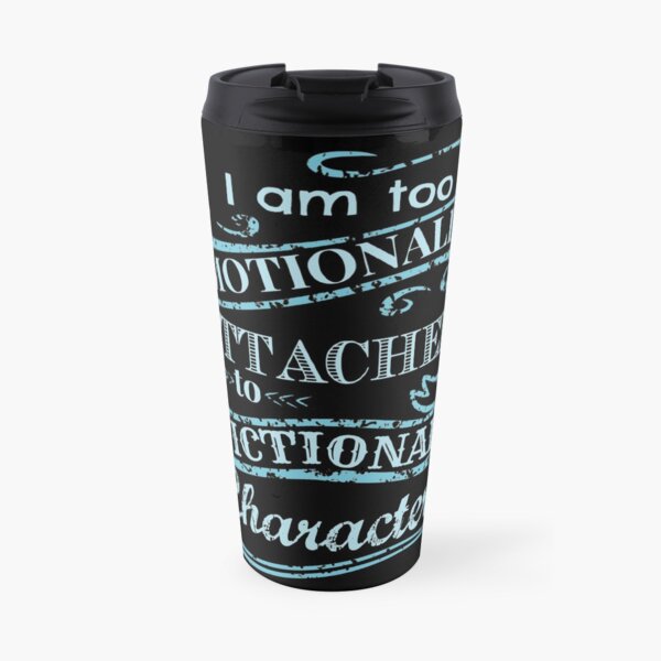 I am too emotionally attached to fictional characters #2 Travel Mug