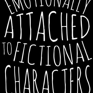 emotionally attached to fictional characters #white Poster for