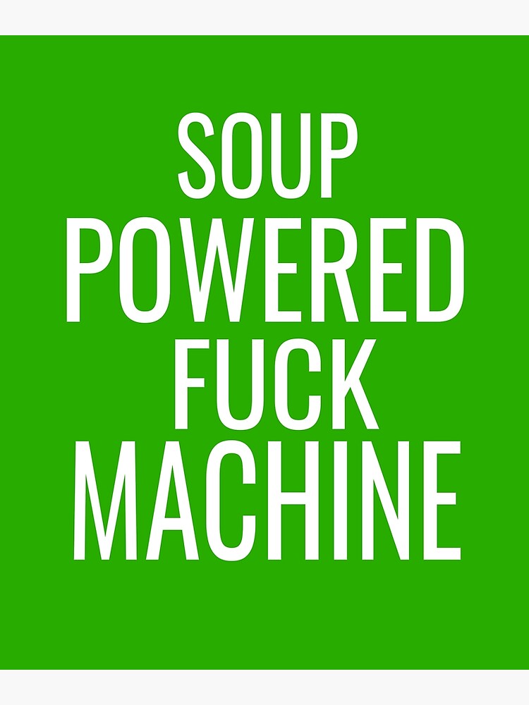 Soup Powered Fuck Machine Poster For Sale By Kakarimassouqi Redbubble 2118