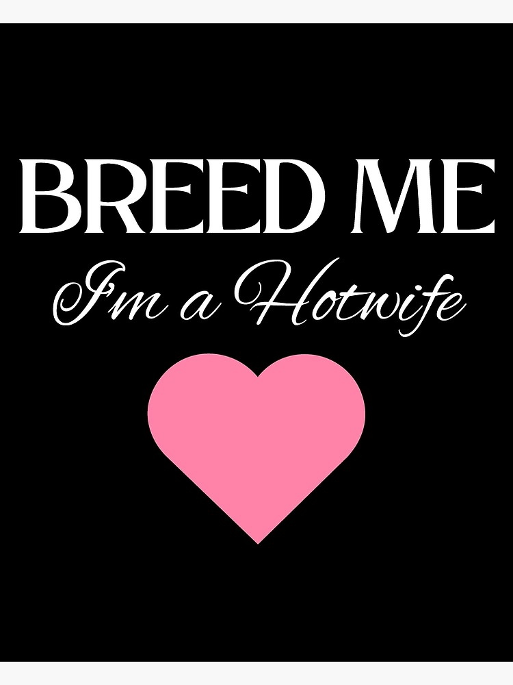 "Breed Me, I'm a Hotwife WH" Poster for Sale by RichieRoser Redbubble