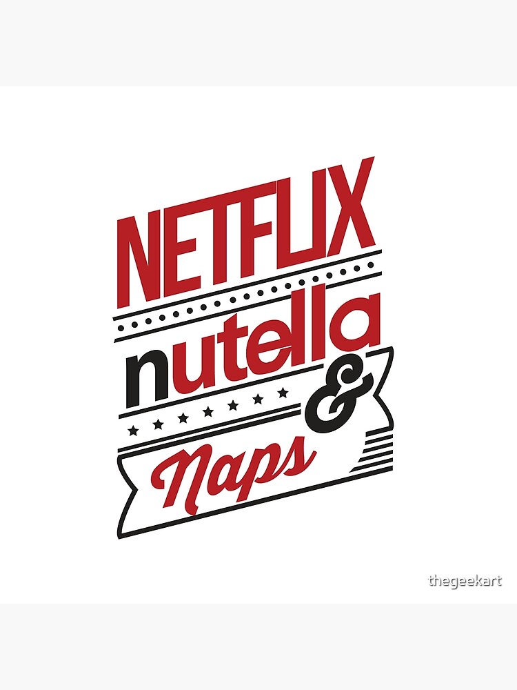 NETFLIX, NUTELLA & NAPS. by thegeekart