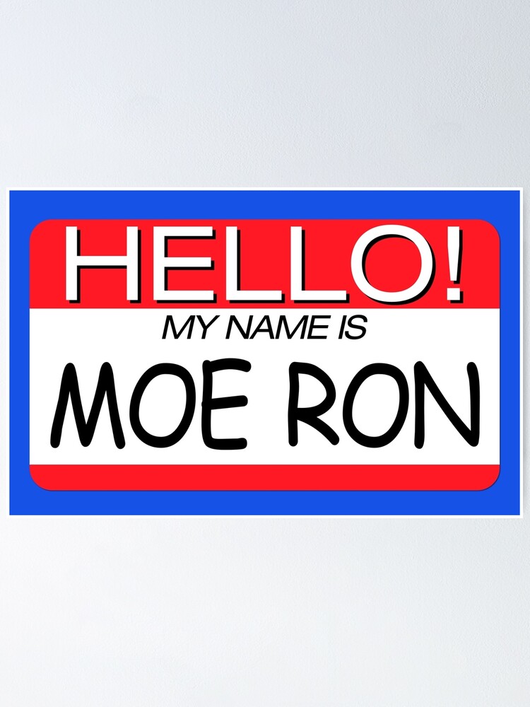 HELLO! MY NAME IS MOE RON