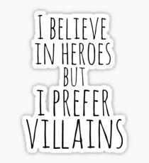 i believe in heroes but i prefer VILLAINS Sticker