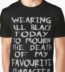 wearing black to mourn the death of my favourite character Graphic T-Shirt