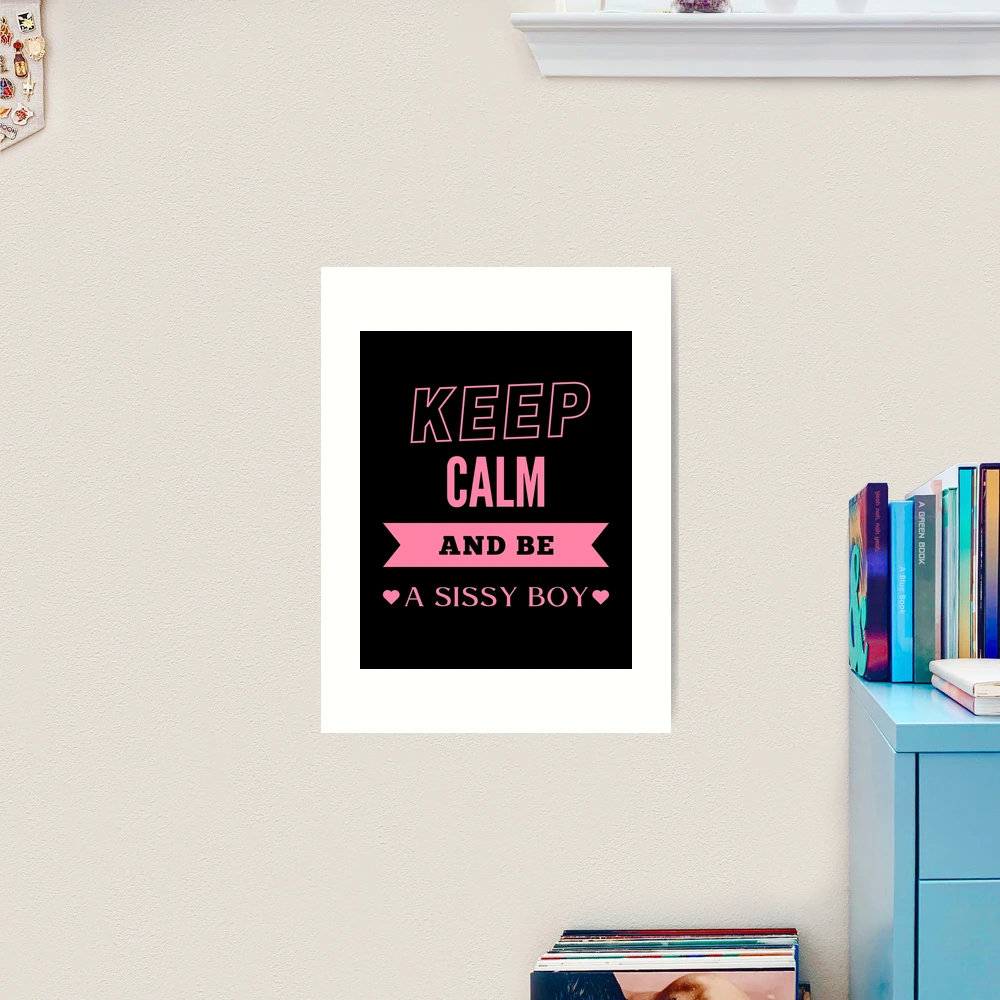 Keep Calm and be a Sissy Boy - PK | Art Print