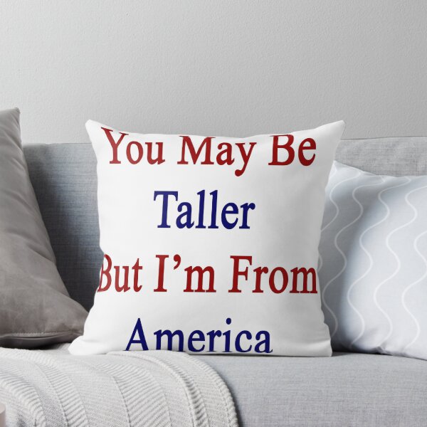 Item preview, You May Be Taller But I'm From America  designed and sold by supernova23.