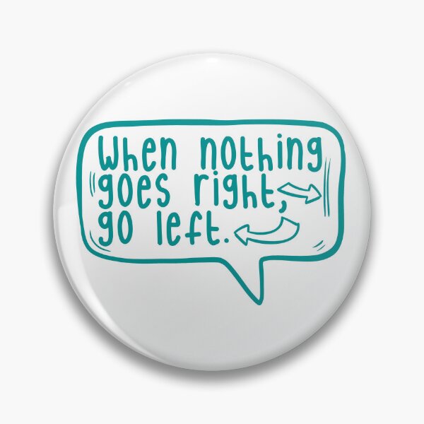 Item preview, When nothing goes right, go left. designed and sold by TarDuck.