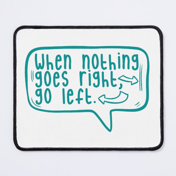Item preview, When nothing goes right, go left. designed and sold by TarDuck.
